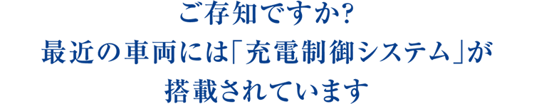 ご存知ですか？最近の車両には「充電制御システム」が搭載されています