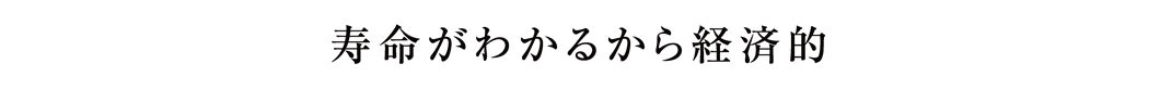 寿命がわかるから経済的