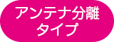 アンテナ分離タイプ