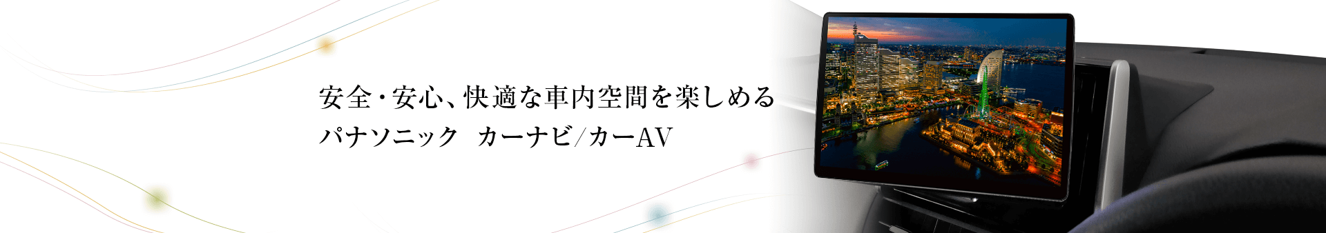 安全・安心、快適な車内空間を楽しめる パナソニック カーナビ/カーAV