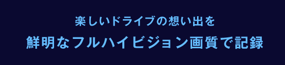 楽しいドライブの想い出を鮮明なハイビジョン画質で記録