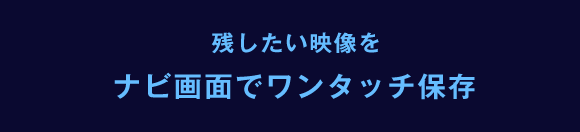 残したい映像をナビ画面でワンタッチ保存
