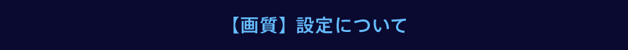 【画質】設定について