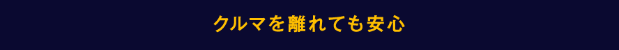 クルマを離れても安心