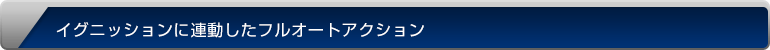 イグニッションに連動したフルオートアクション
