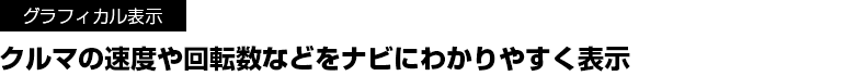 クルマの速度や回転数などをナビにわかりやすく表示
