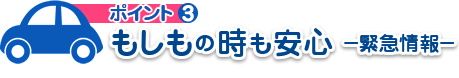 もしもの時も安心　－緊急情報－