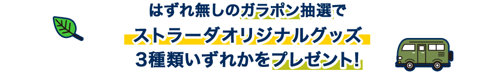 はずれ無しのガラポン抽選で ストラーダオリジナルグッズ 4種類いずれかをプレゼント!