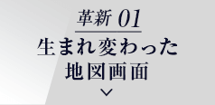 革新 01 生まれ変わった 地図画面