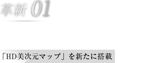 革新01 生まれ変わった地図画面 「HD美次元マップ」を新たに搭載