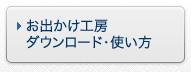 お出かけ工房　ダウンロード・使い方