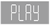 PLAY