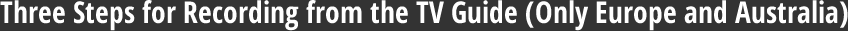 Three Steps for Recording from the TV Guide (Only for Europe and Australia)