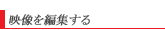 映像を編集する