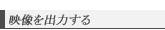 映像を出力する