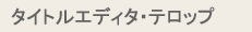 タイトルエディタ・テロップ