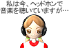 私は今、ヘッドホンで音楽を聴いていますが・・・