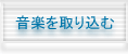 音楽を取り込む