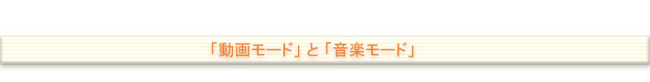 「動画モード」と「音楽モード」