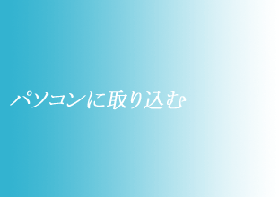 パソコンに取り込む