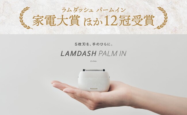 【家電大賞ほか12冠受賞】 「スムーズな剃り心地」「シェーバーには見えない外観」～新生活に、ラムダッシュ パームインを。～