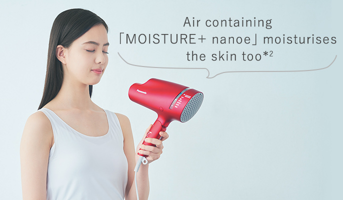 Air containing ｢MOISTURE＋ nanoe｣ moisturises the skin too